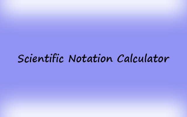 Scientific Notation Calculator with Formula and Examples