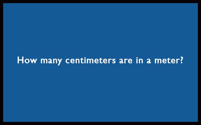 How many centimeters are in a meter