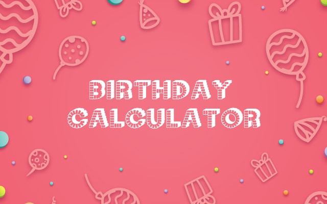 Birthday Calculator - Calculate Age using Age Calculator